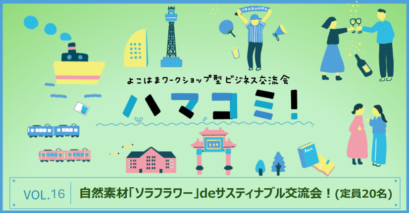 よこはまワークショップ型ビジネス交流会「ハマコミ！」VOL.16「自然素材『ソラフラワー』deサスティナブル交流会！」